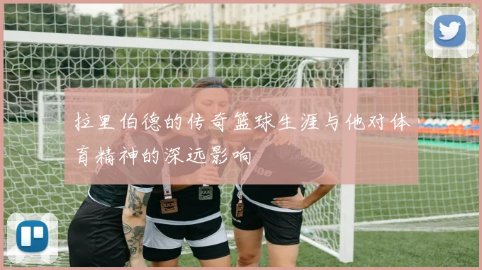 拉里伯德的传奇篮球生涯与他对体育精神的深远影响