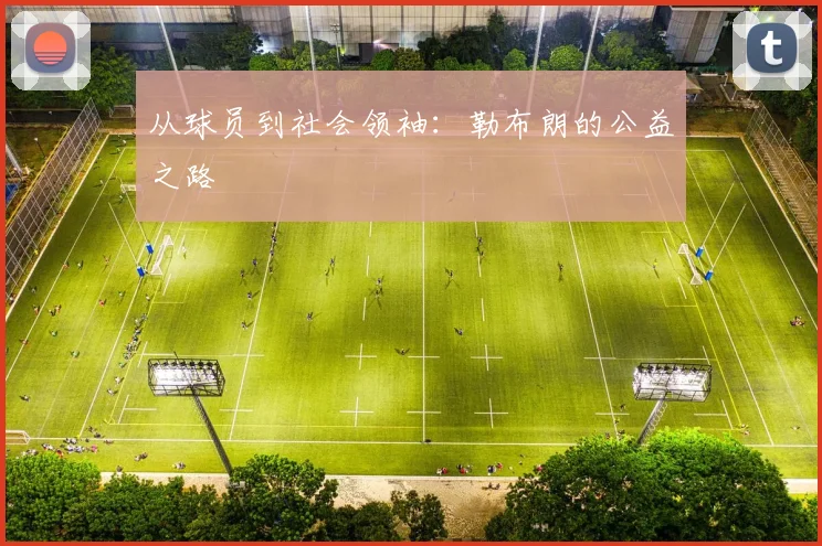 从球员到社会领袖：勒布朗的公益之路