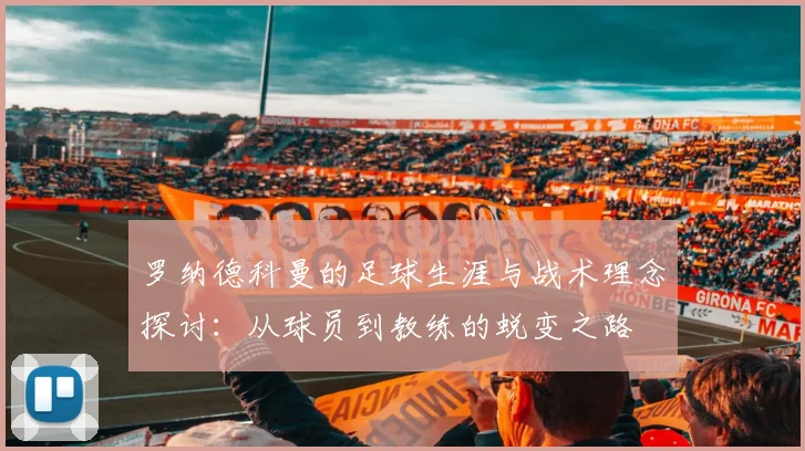 罗纳德科曼的足球生涯与战术理念探讨：从球员到教练的蜕变之路