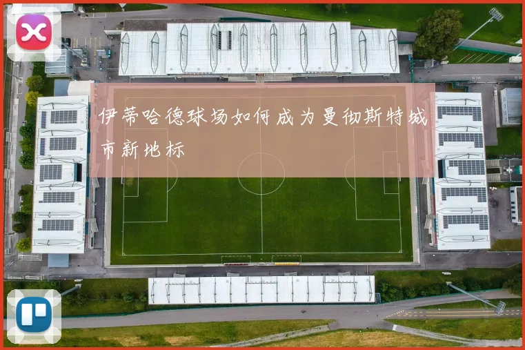 伊蒂哈德球场如何成为曼彻斯特城市新地标