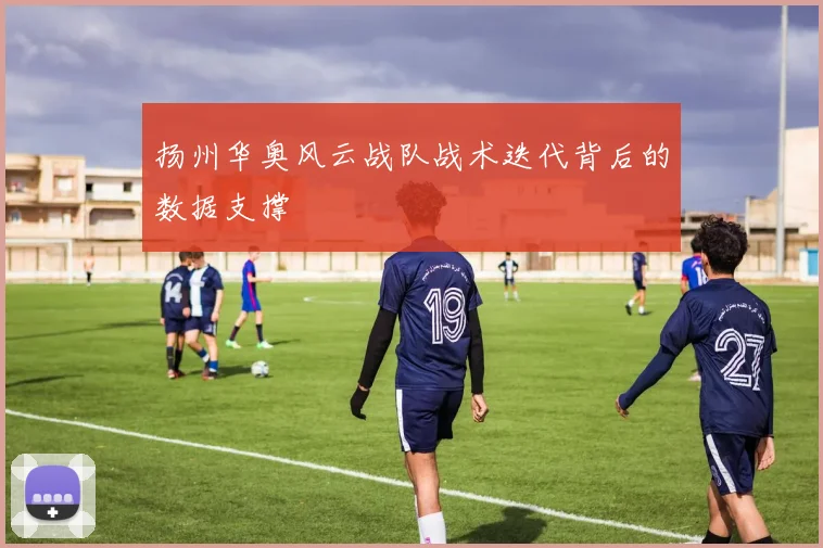扬州华奥风云战队战术迭代背后的数据支撑